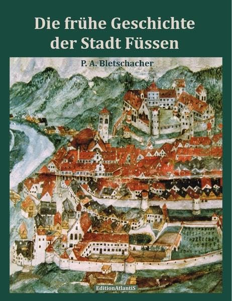 Die frühe Geschichte der Stadt Füssen - Bletschacher, Peter Alfred book