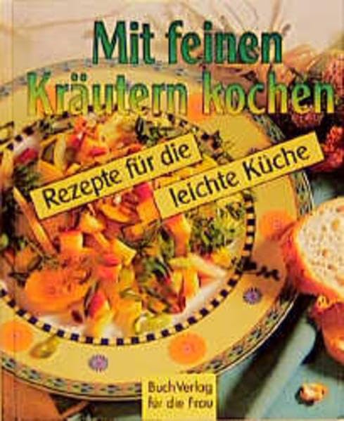 Mit feinen Kräutern kochen: Rezepte für die leichte Küche (Kochen und Backen) Cooking & Enjoying