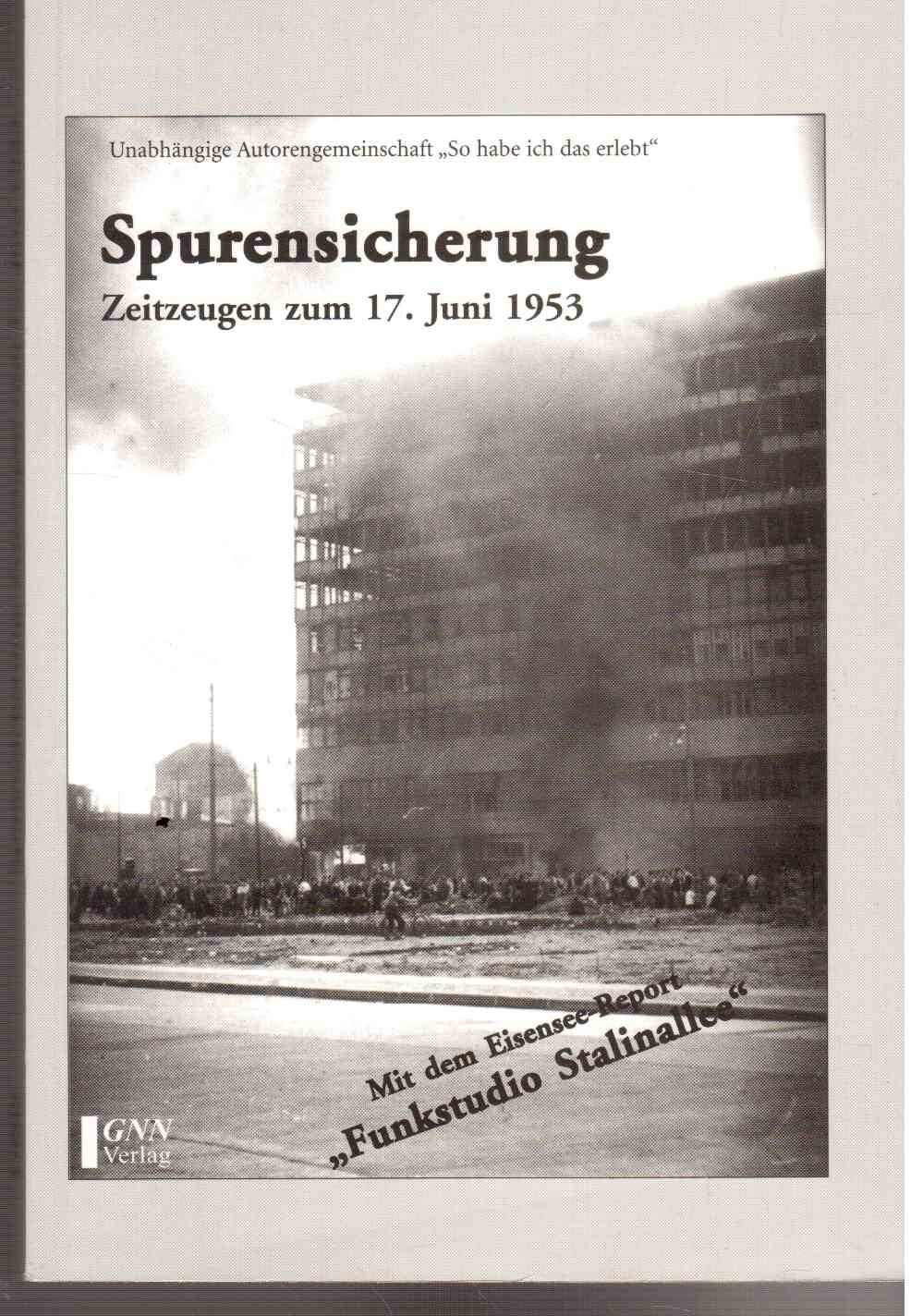 Spurensicherung: Zeitzeugen zum 17. Juni 1953: Mit dem Eisensee-Report 'Funkstudio Stalinallee'. Hrsg. v. d. Unabhängigen Autorengemeinschaft 'So habe ich das erlebt' Politics & History