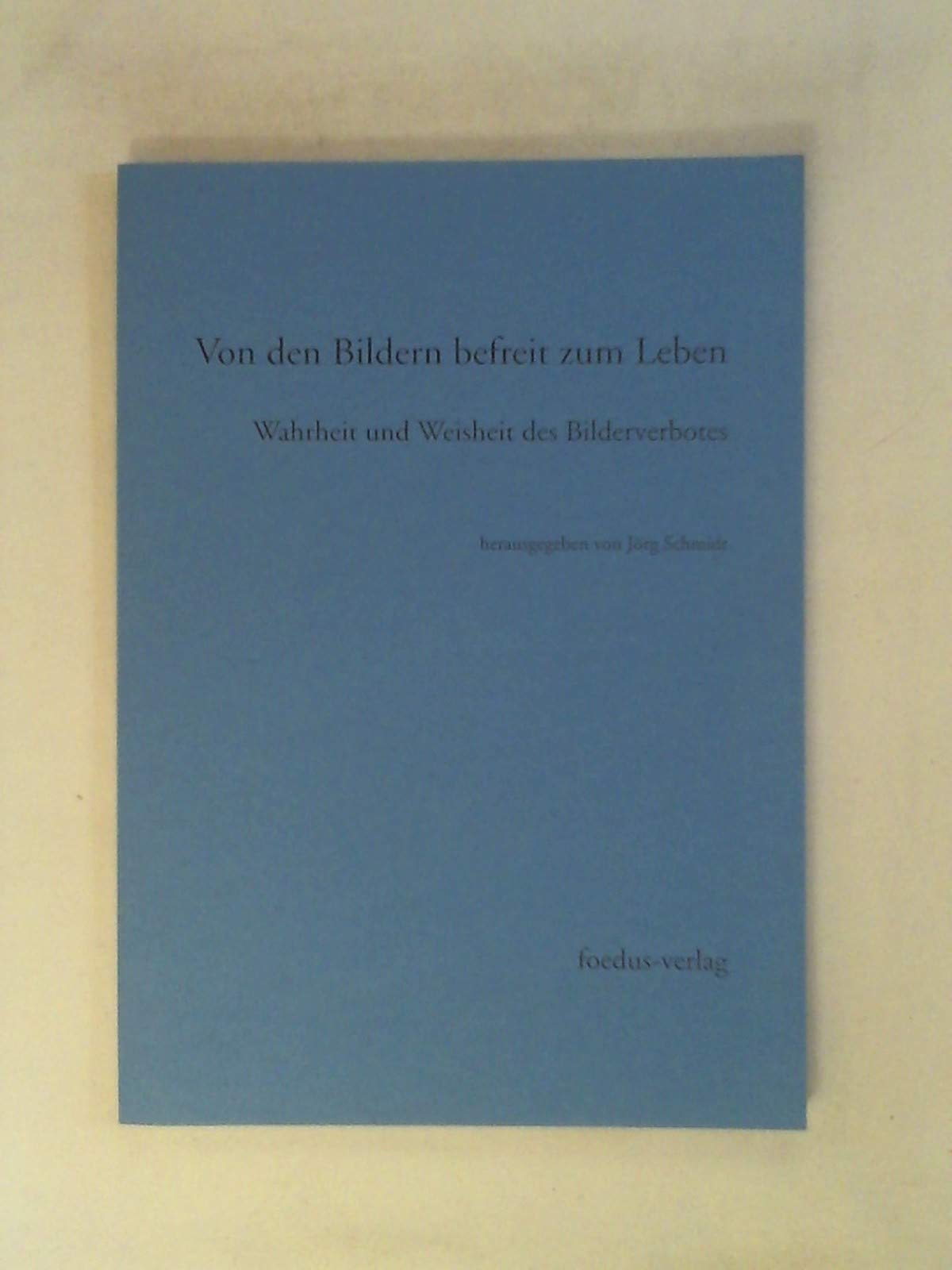 Von den Bildern befreit zum Leben. Wahrheit und Weisheit des Bilderverbotes Religion & Esotericism