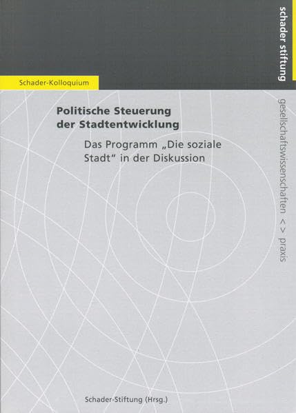 Politische Steuerung der Stadtentwicklung. Das Programm "Die soziale Stadt" in der Diskussion: Verlauf und Ergebnisse des Schader-Kolloquiums am 15. und 16. Juni 2000 in Darmstadt Business & Technology
