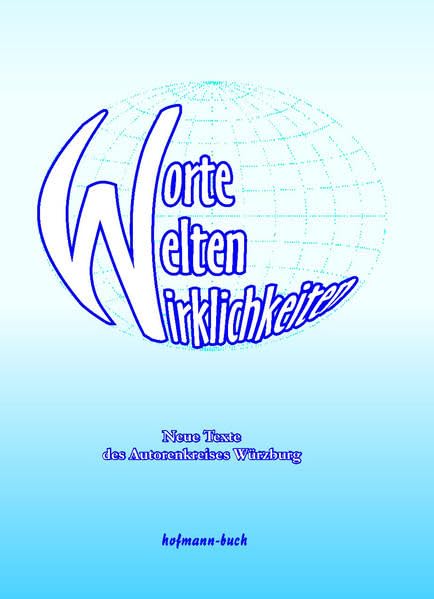 Worte Welten Wirklichkeiten: Neue Texte des Autorenkreises Würzburg Essays & Short Stories