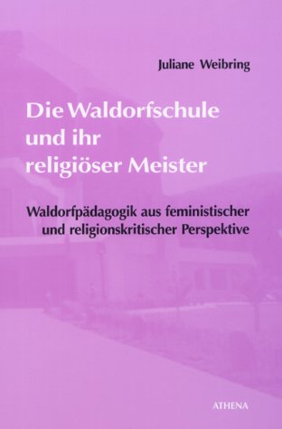 Die Waldorfschule und ihr religiöser Meister. Waldorfpädagogik aus feministischer und religionskritischer Perspektive Religion & Esotericism