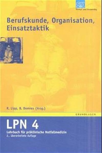 LPN - Lehrbuch für präklinische Notfallmedizin / 5 Bände: Lehrbuch für präklinische Notfallmedizin (LPN), 5 Bde., Bd.4, Berufskunde, Organisation und Einsatztaktik, Arbeitsplatz Rettungsdienst Medicine