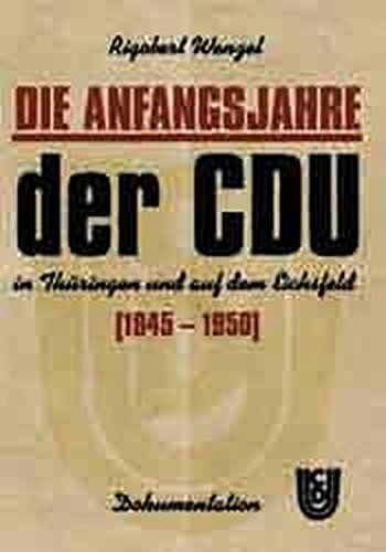 Die Anfangsjahre der CDU in Thüringen und auf dem Eichsfeld (1945-1950): Eine Dokumentation Social Sciences