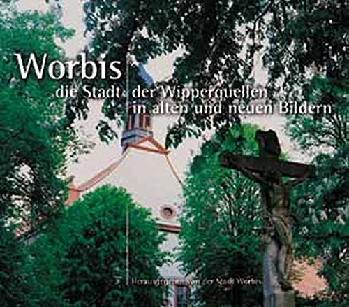 Worbis die Stadt der Wipperquellen in alten und neuen Bildern Politics & History