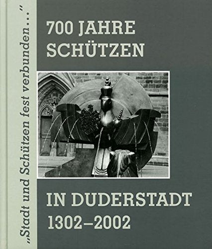 Stadt und Schützen fest verbunden.... 700 Jahre Schützen in Duderstadt 1302-2002 Politics & History
