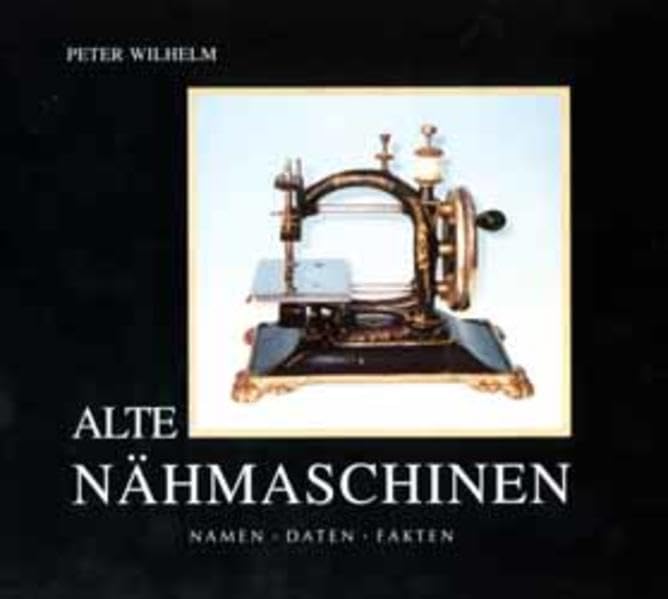 Alte Nähmaschinen: Namen - Daten - Fakten Hobbies & Crafts