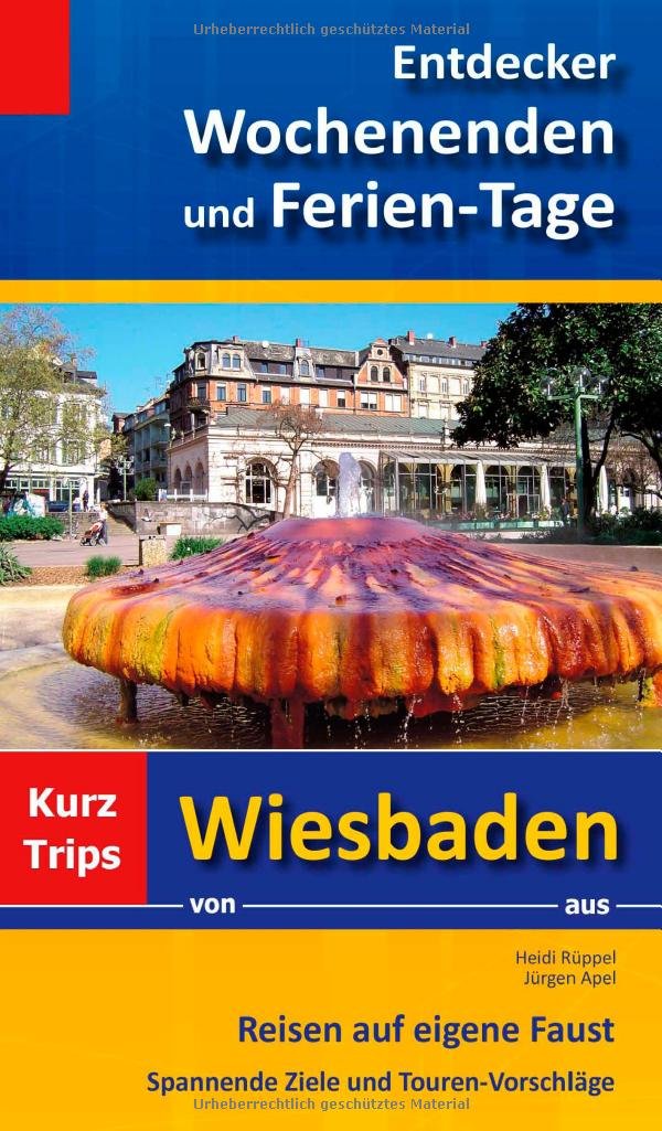 Entdecker Wochenenden und Ferien-Tage: Kurztrips von Wiesbaden aus, Reisen auf eigene Faust, Spannende Ziele und Touren-Vorschläge Leisure, Home & Garden
