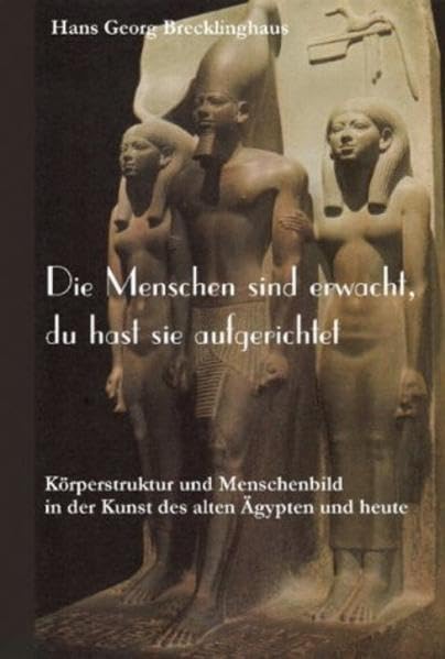 Die Menschen sind erwacht, du hast sie aufgerichtet: Körperstruktur und Menschenbild in der Kunst des alten Ägypten und heute Health, Nutrition & Fitness