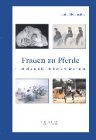 Frauen zu Pferd: Geschichte und Geschichten der Reiterinnen Pets
