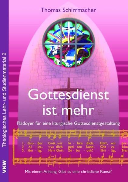 Gottesdienst ist mehr: Plädoyer für eine liturgische Gottesdienstgestaltung. Mit einem Anhang: Gibt es eine christliche Kunst? (Theologisches Lehr- und Studienmaterial) Religion & Esotericism