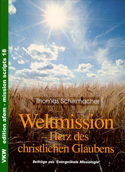 Weltmission - Das Herz des christlichen Glaubens: Beiträge aus ‚Evangelikale Missiologie‘ (edition afem - mission scripts) Religion & Esotericism