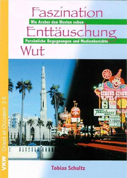 Faszination, Enttäuschung, Wut: Wie Araber den Westen sehen - Persönliche Begegnungen und Medienberichte (Disputationes religionum orbis: Sectio O: Orient et occident) Law