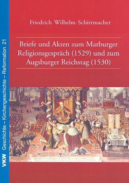 Briefe und Akten zum Marburger Religionsgespräch (1529) und zum Augsburger Reichstag (1530) (Geschichte - Kirchengeschichte - Reformation) Essays & Short Stories