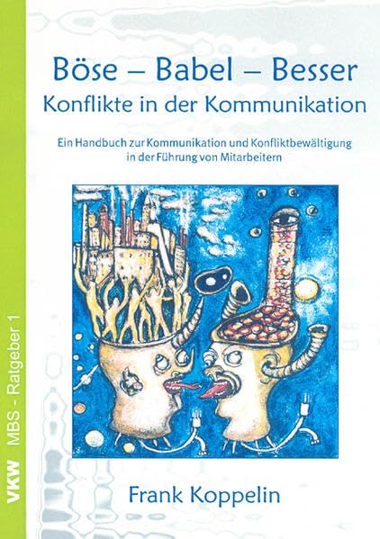 Böse – Babel – Besser – Konflikte in der Kommunikation: Ein Handbuch zur Kommunikation und Konfliktbewältigung in der Führung von Mitarbeitern (MBS-Ratgeber) Business, Finance & Career