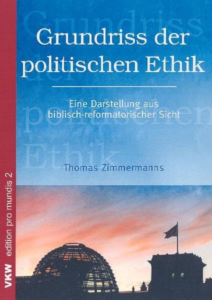 Grundriss der politischen Ethik: Eine Darstellung aus biblisch-reformatorischer Sicht (edition pro mundis) Law