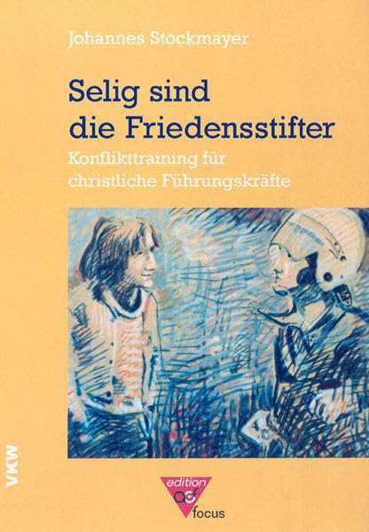 Selig sind die Friedensstifter: Konflikttraining für christliche Führungskräfte (edition acf focus) Business, Finance & Career