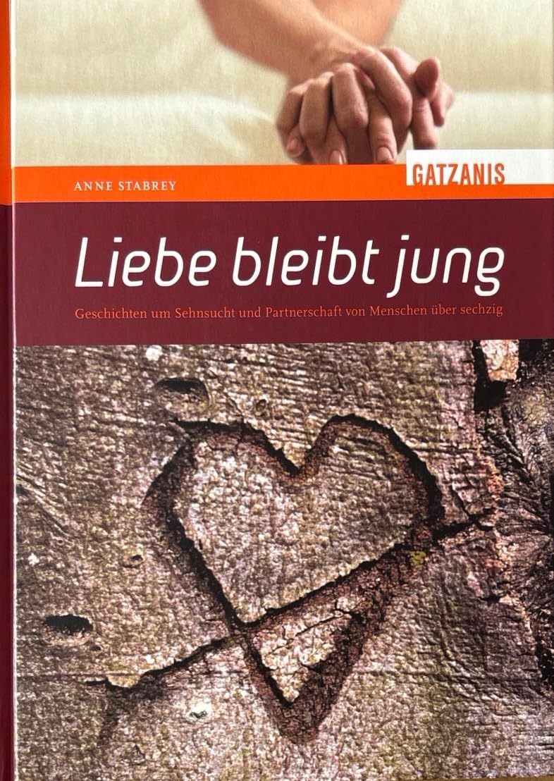 Liebe bleibt jung: Geschichten um Sehnsucht und Partnerschaft von Menschen über Sechzig Partnership & Love