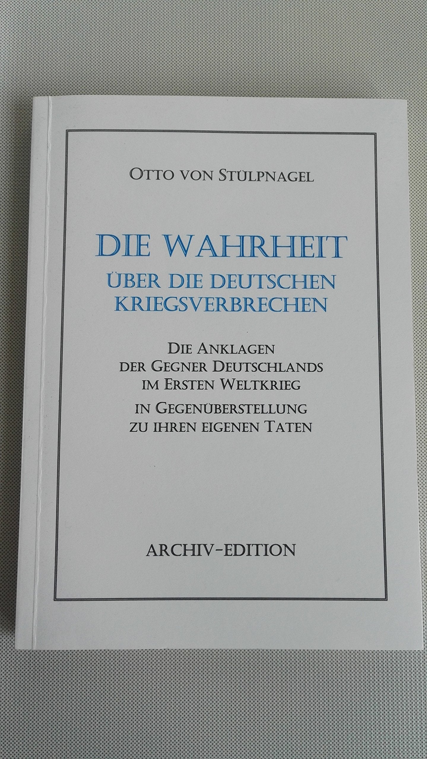 Die Wahrheit über die deutschen Kriegsverbrechen: Die Anklagen der Gegner Deutschlands im Ersten Weltkrieg in Gegenüberstellung zu ihren eigenen Taten Politics & History