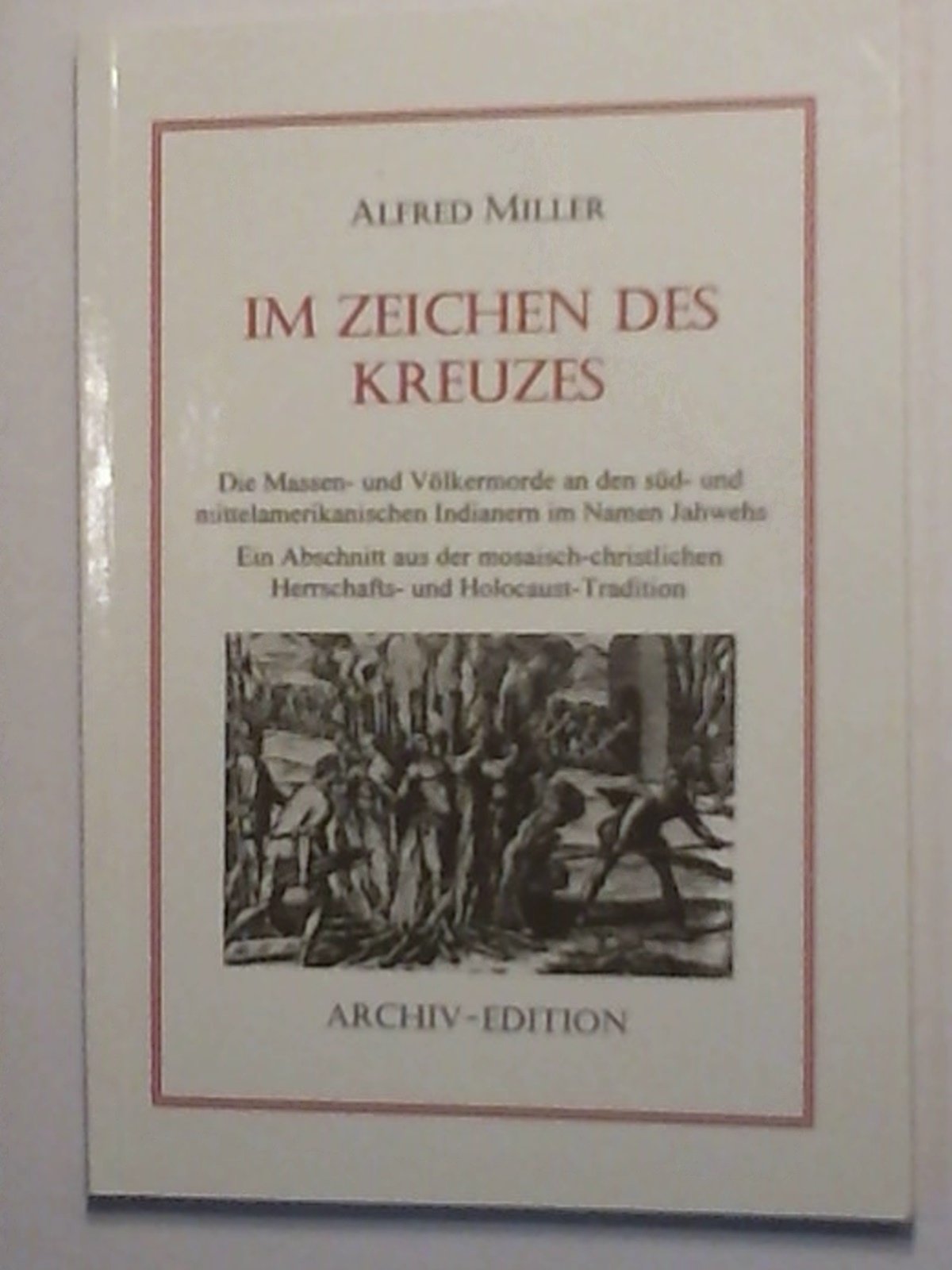 Im Zeichen des Kreuzes: Die Massen- und Völkermorde an den Süd- und Mittelamerikanischen Indianern im Namen Jahwehs /Ein Abschnitt aus der ... und Holocaust-Tradition (Livre en allemand) book