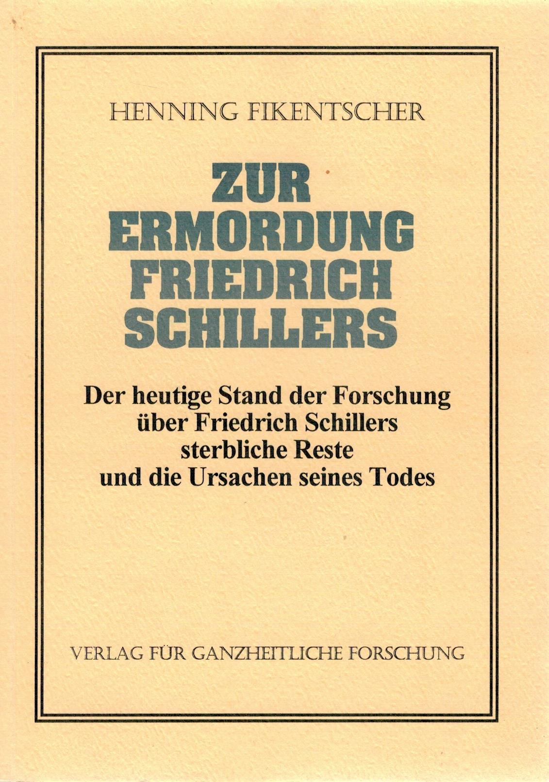 Zur Ermordung Friedrich Schillers: Der heutige Stand der Forschung über Friedrich Schillers sterbliche Reste und die Ursachen seines Todes Medicine