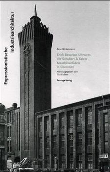 Expressionistische Industriearchitektur: Erich Basarkes Uhrturm der Schubert & Salzer Maschinenfabrik in Chemnitz: Erich Basarkes Uhrturm der Schubert ... in Chemnitz. Hrsg. v. Tilo Richter Architecture