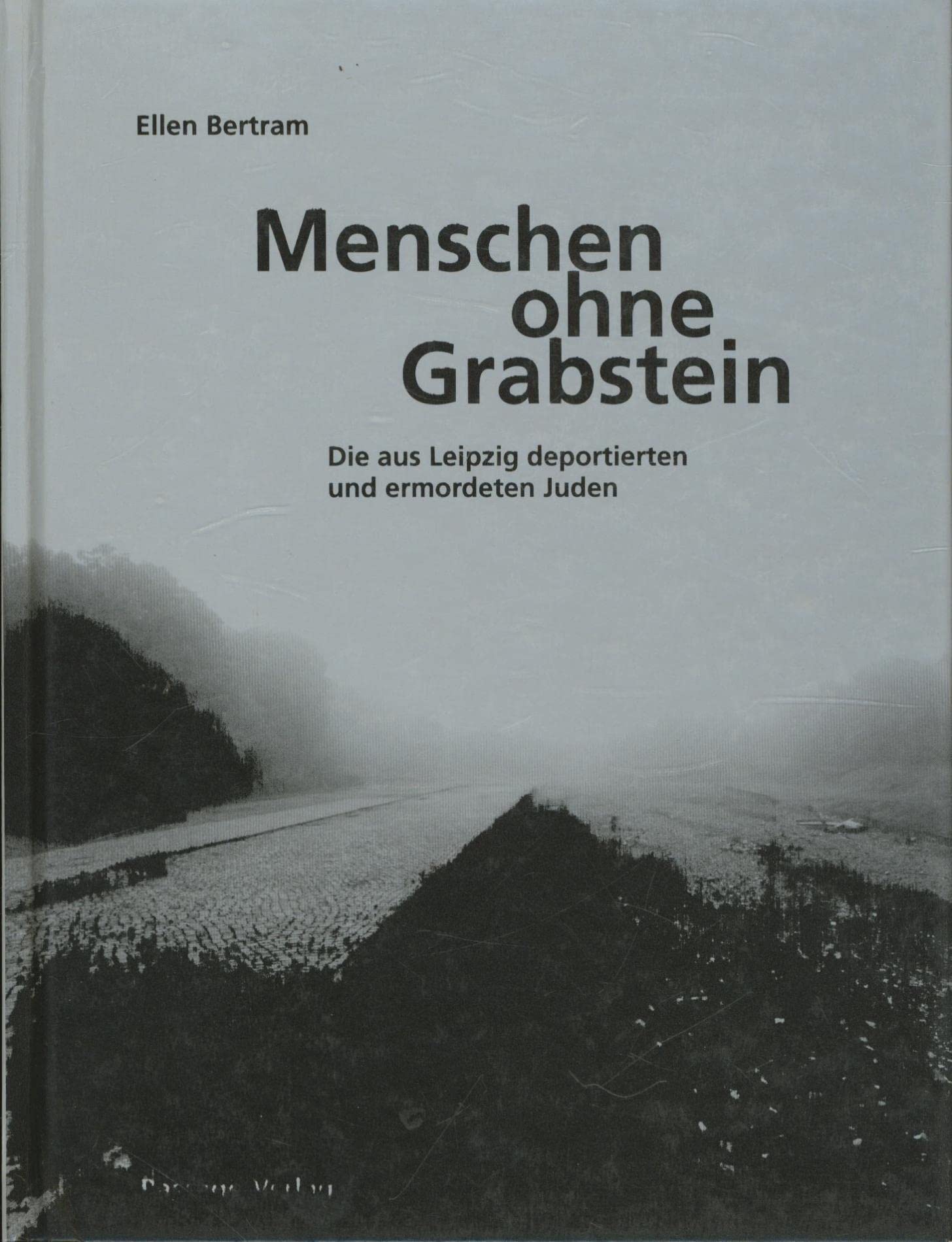 Menschen ohne Grabstein: Die aus Leipzig deportierten und ermordeten Juden Politics & History