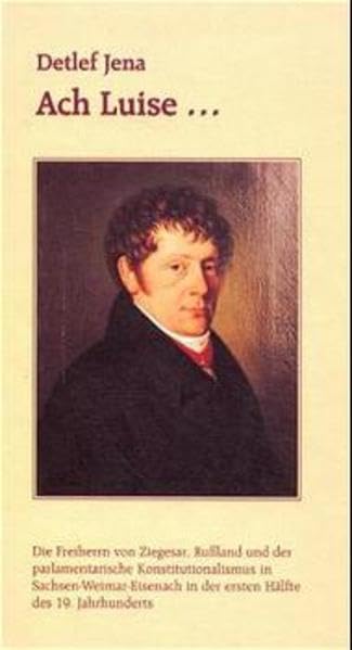 "Ach! Luise ...!" Der Freiherr von Ziegesar, Rußland und der parlamentarische Konstitutionalismus in Sachsen-Weimar-Eisenach während der ersten Hälfte ... in der ersten Hälfte des 19. Jahrhunderts Politics & Society Books
