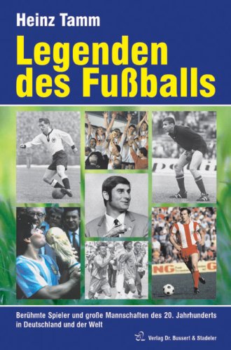 Legenden des Fußballs: Berühmte Spieler und große Mannschaften des 20. Jahrhunderts: Berühmte Spieler und große Mannschaften des 20. Jahrhunderts in Deutschland und der Welt Sports Books