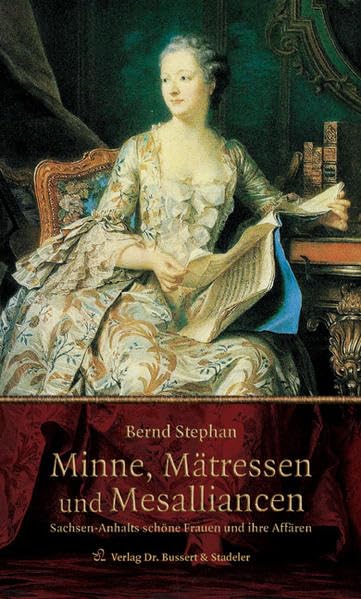 Minne, Mätressen und Mesalliancen: Sachsen-Anhalts schöne Frauen und ihre Affären Historical Fiction