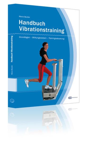 Handbuch Vibrationstraining: Grundlagen - Wirkungsweisen - Trainingssteuerung Health, Nutrition & Fitness