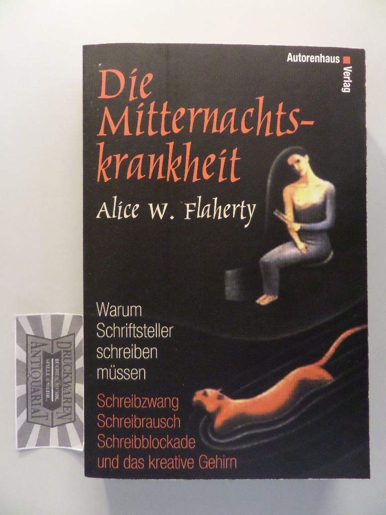 Die Mitternachtskrankheit - Warum Schriftsteller schreiben müssen. Schreibzwang - Schreibrausch - Schreibblockade und das kreative Gehirn Psychology