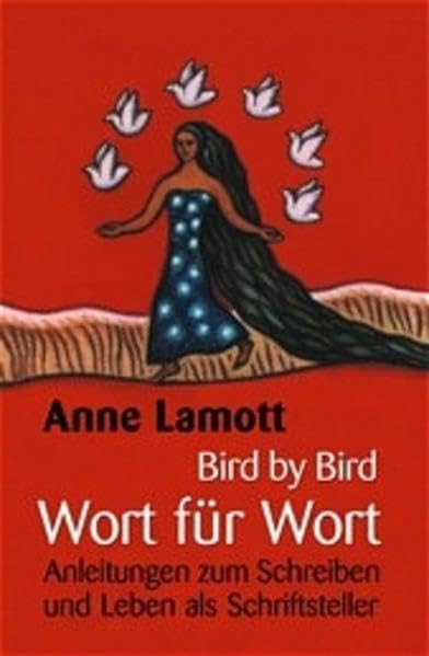 Bird by Bird - Wort für Wort. Anleitungen zum Schreiben und Leben als Schriftsteller Business, Finance & Career