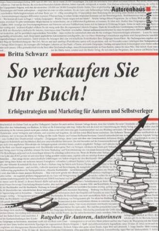 So verkaufen Sie Ihr Buch! Erfolgsstrategien und Marketing für Autoren und Selbstverleger Business & Technology