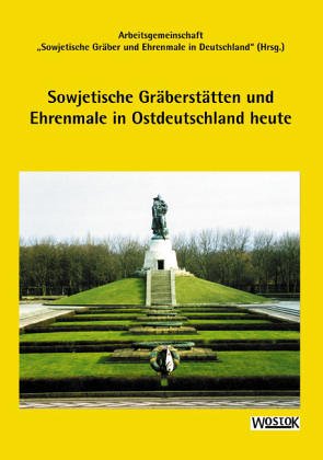 Sowjetische Gräberstätten und Ehrenmale in Ostdeutschland heute: Hrsg.: Arbeitsgem. Sowjetische Gräber u. Ehrenmale in Deutschland Film, Art & Culture