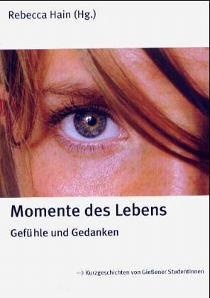 Momente des Lebens: Gefühle und Gedanken: Gefühle und Gedanken. Kurzgeschichten von Gießener Studentinnen Fiction Books