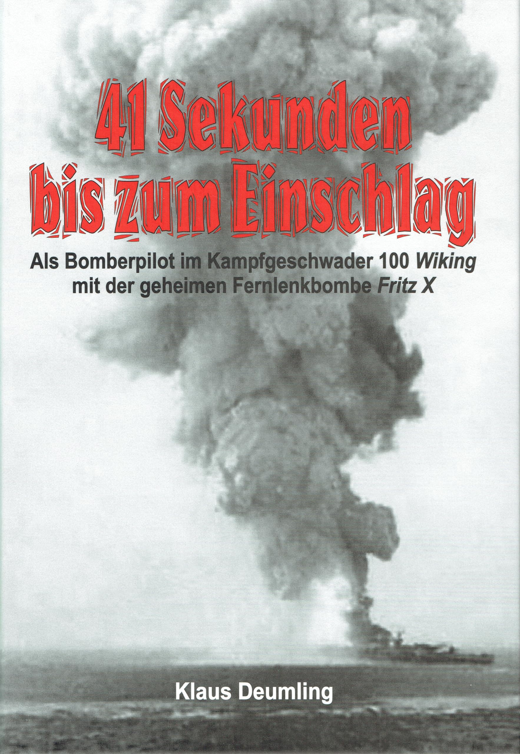 41 Sekunden bis zum Einschlag: Als Bomberpilot im Kampfgeschwader 100 Wiking mit der geheimen Fernlenkbombe Fritz X Memories