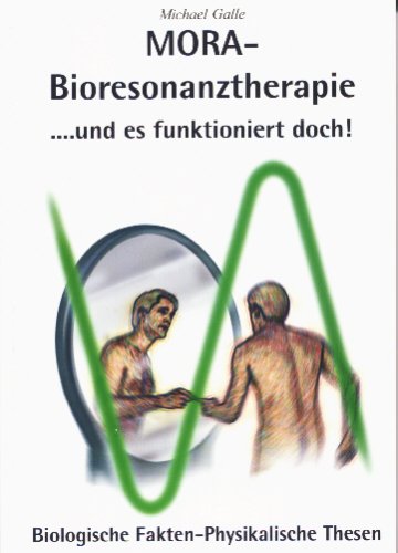 Mora Bioresonanztherapie... und es funktioniert doch: Biologische Fakten physikalische Thesen Books