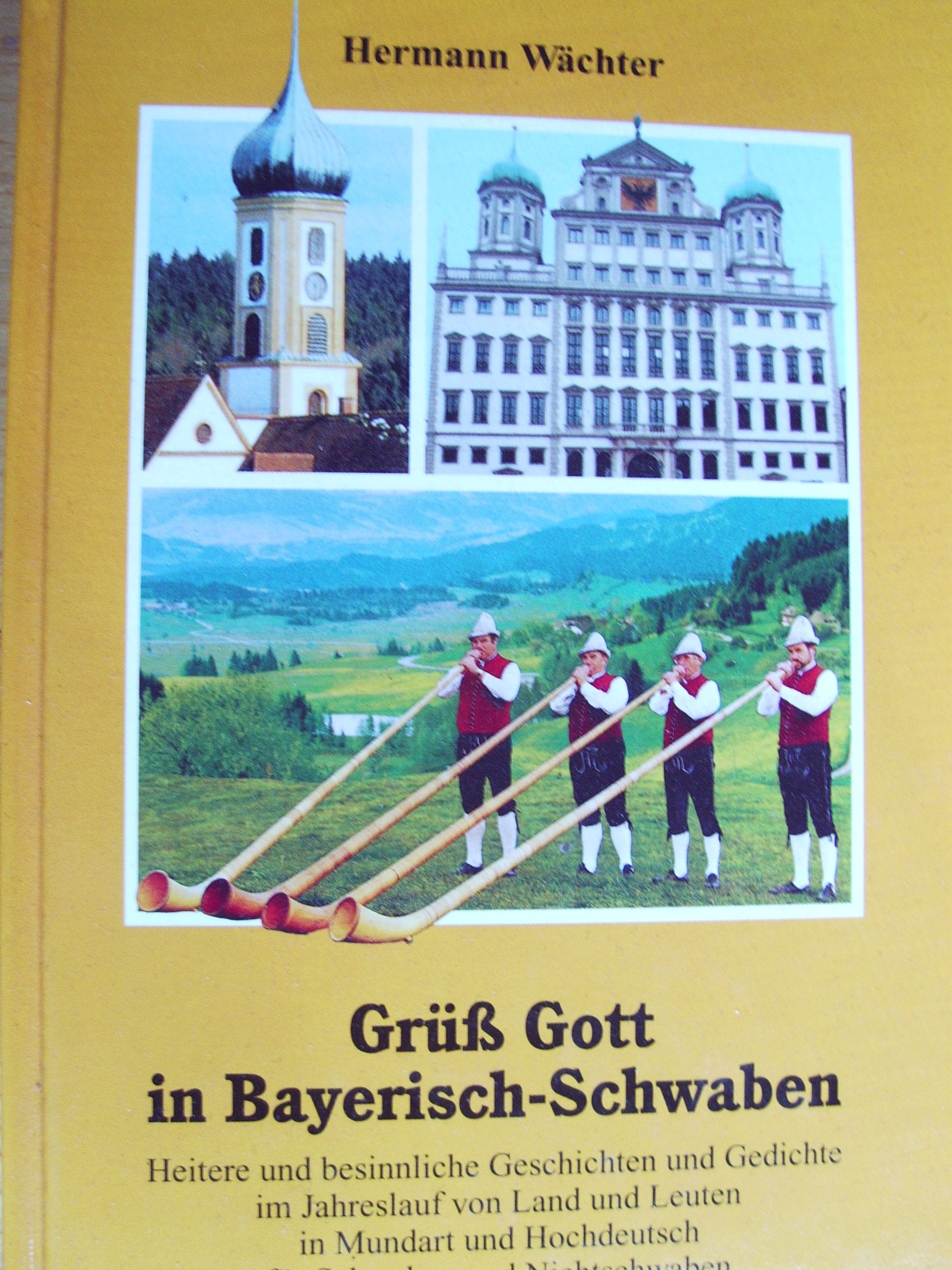 Grüß Gott in Bayerisch-Schwaben. Heitere und besinnliche Geschichten und Gedichte im Jahreslauf von Land und Leuten in Mundart und Hochdeutsch für Schwaben und Nichtschwaben Books