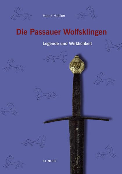 Die Passauer Wolfsklingen: Legende und Wirklichkeit Politics & History
