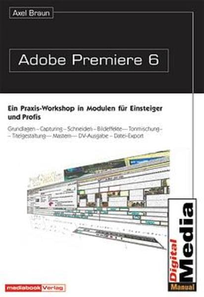 Adobe Premiere 6: Ein Praxis-Workshop in Modulen für Einsteiger und Profis. Grundlagen, Capturing, Schneiden, Bildeffekte, Tonmischung, Titelgestaltung, Mastern, DV-Ausgabe, Datei-Export Books