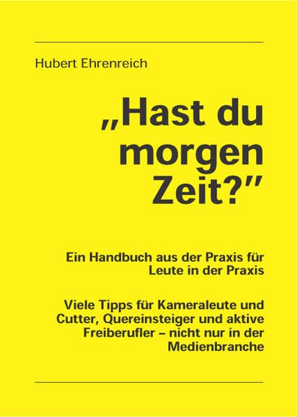 Hast du morgen Zeit?: Viele Tipps für Kameraleute und Cutter, Quereinsteiger und aktive Freiberufler - nicht nur in der Medienbranche Law