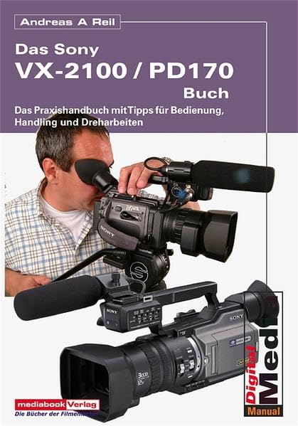 Das Sony VX-2100 /DSR-PD170-Praxishandbuch: Profi-Tipps für Bedienung, Drehen und Bildgestaltung Film, Art & Culture