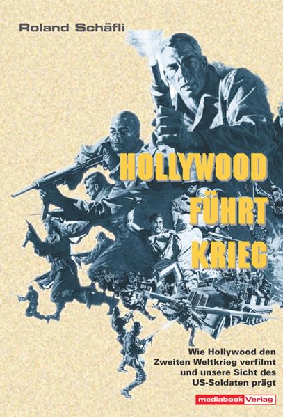 Hollywood führt Krieg.: Wie Hollywood den Zweiten Weltkrieg verfilmt und unsere Sicht des US-Soldaten prägt Film, Art & Culture