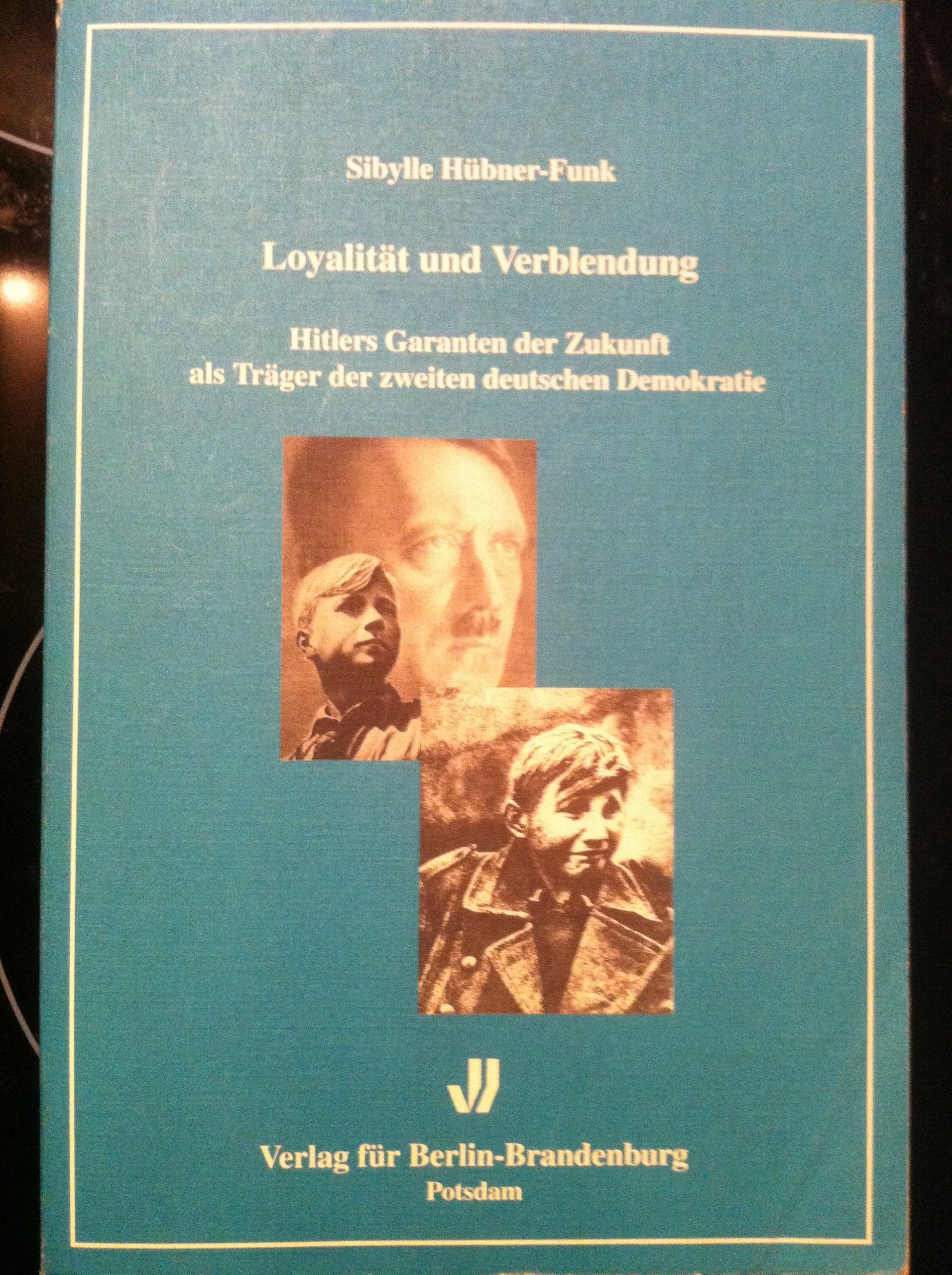 Loyalität und Verblendung: Hitlers Garanten der Zukunft als Träger der zweiten deutschen Demokratie Politics & History