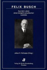 Felix Busch: Aus dem Leben eines königlich-preussischen Landrats: Aus dem Leben eines königlich-preussischen Landrats. Hrsg. v. Julius H. Schoeps Politics & Society