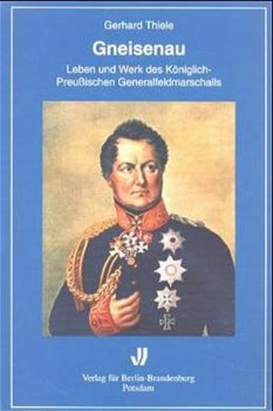 Gneisenau: Leben und Werk des Königlich-Preussischen Generalfeldmarschalls (Brandenburgische Historische Studien) Memories
