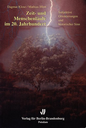 Zeit- und Menschenläufe im 20. Jahrhundert: Subjektive Orientierungen und historischer Sinn German history
