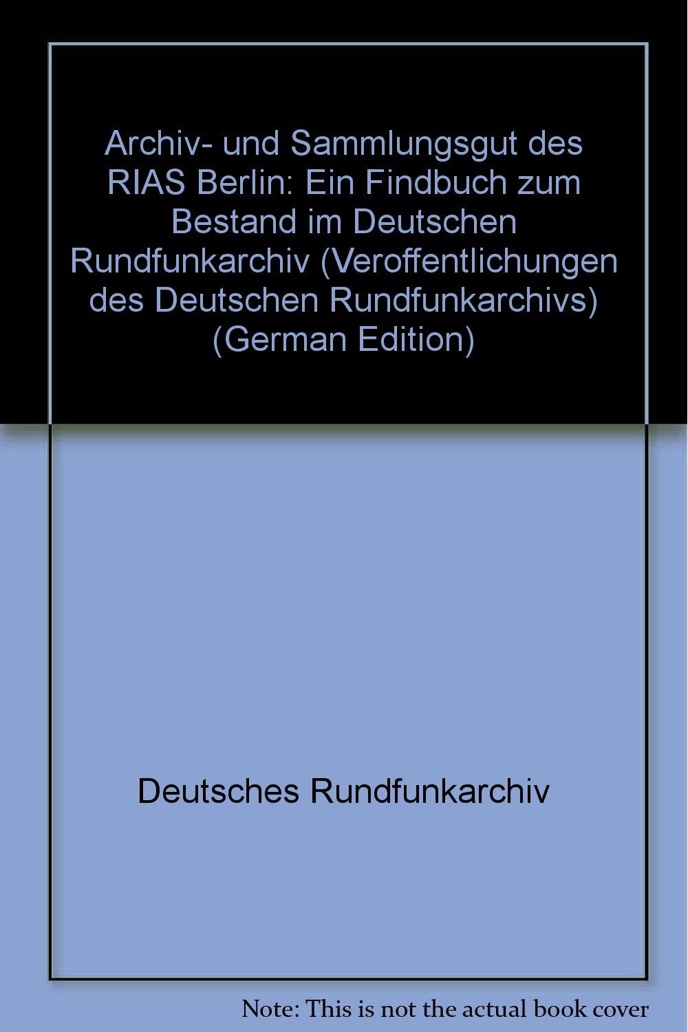 Archiv- und Sammlungsgut des RIAS Berlin: Ein Findbuch zum Bestand im Deutschen Rundfunkarchiv (Veröffentlichungen des Deutschen Rundfunkarchivs) Law